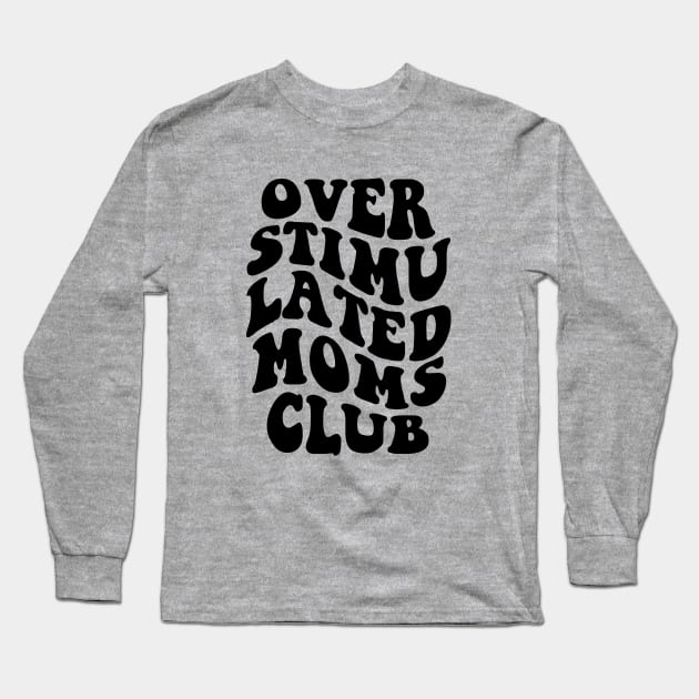 Over Stimulated Moms Club - Black Long Sleeve T-Shirt by erock